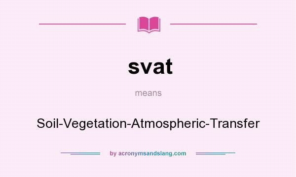 What does svat mean? It stands for Soil-Vegetation-Atmospheric-Transfer