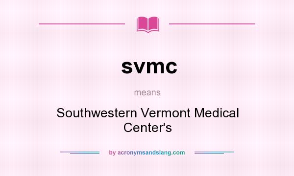 What does svmc mean? It stands for Southwestern Vermont Medical Center`s