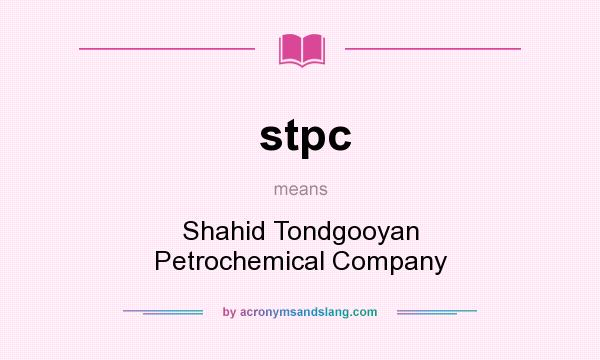 What does stpc mean? It stands for Shahid Tondgooyan Petrochemical Company