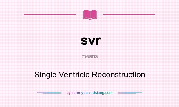 What does svr mean? It stands for Single Ventricle Reconstruction