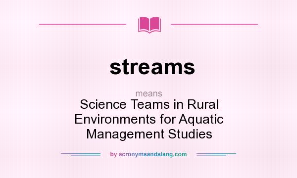 What does streams mean? It stands for Science Teams in Rural Environments for Aquatic Management Studies