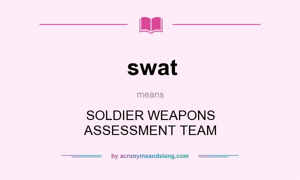 What does swat mean? It stands for SOLDIER WEAPONS ASSESSMENT TEAM