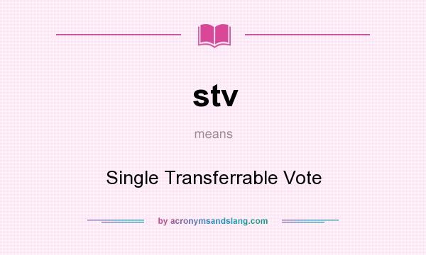 What does stv mean? It stands for Single Transferrable Vote