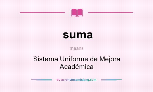 What does suma mean? It stands for Sistema Uniforme de Mejora Académica