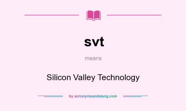 What does svt mean? It stands for Silicon Valley Technology