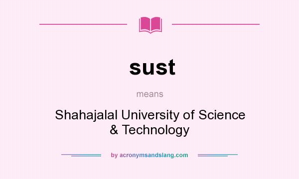 What does sust mean? It stands for Shahajalal University of Science & Technology