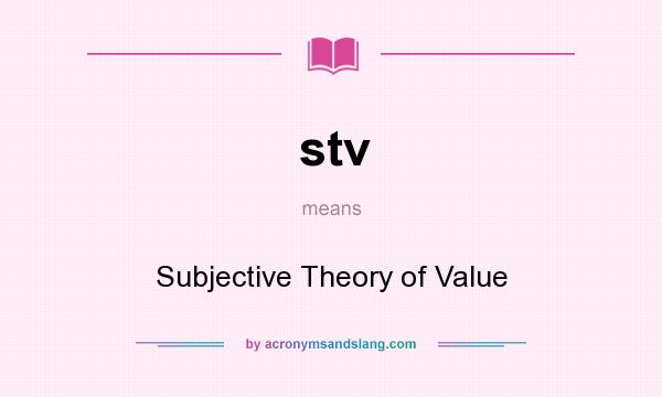 What does stv mean? It stands for Subjective Theory of Value