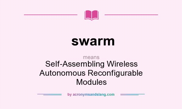 What does swarm mean? It stands for Self-Assembling Wireless Autonomous Reconfigurable Modules
