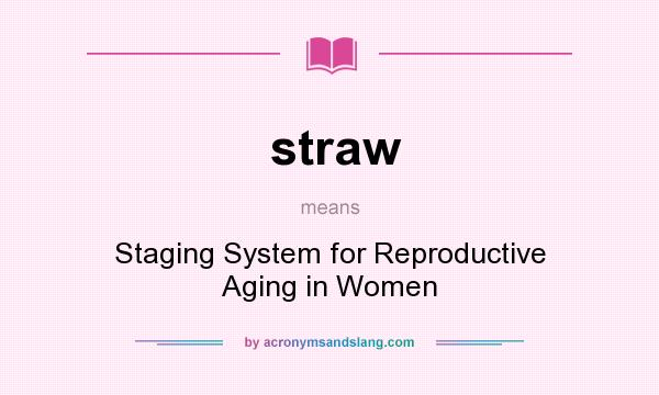 What does straw mean? It stands for Staging System for Reproductive Aging in Women