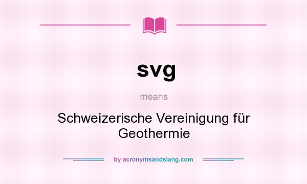 What does svg mean? It stands for Schweizerische Vereinigung für Geothermie