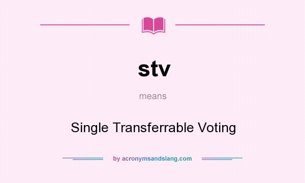 What does stv mean? It stands for Single Transferrable Voting