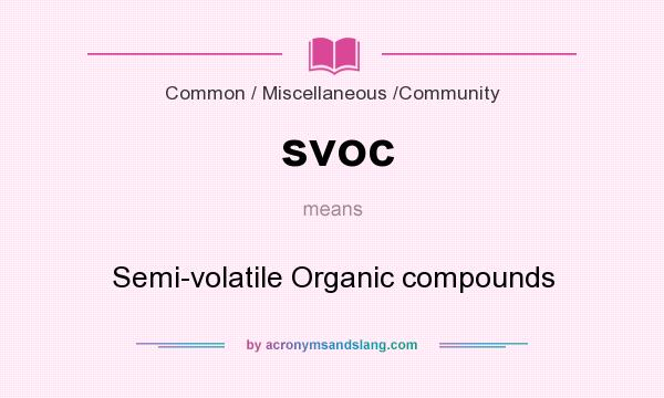 What does svoc mean? It stands for Semi-volatile Organic compounds
