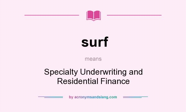What does surf mean? It stands for Specialty Underwriting and Residential Finance