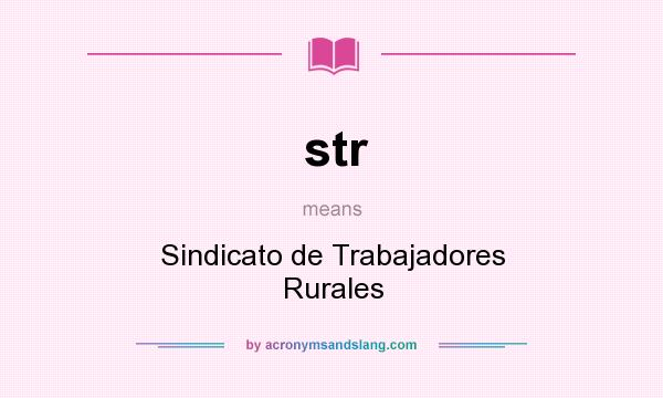 What does str mean? It stands for Sindicato de Trabajadores Rurales