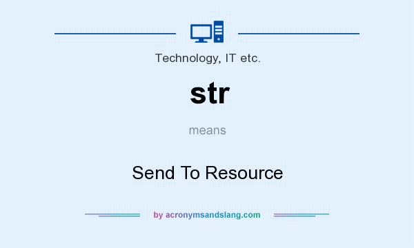 What does str mean? It stands for Send To Resource