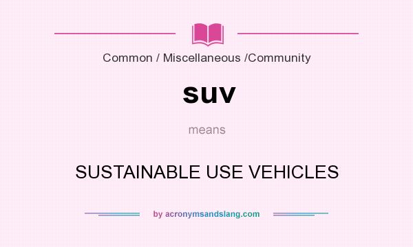 What does suv mean? It stands for SUSTAINABLE USE VEHICLES