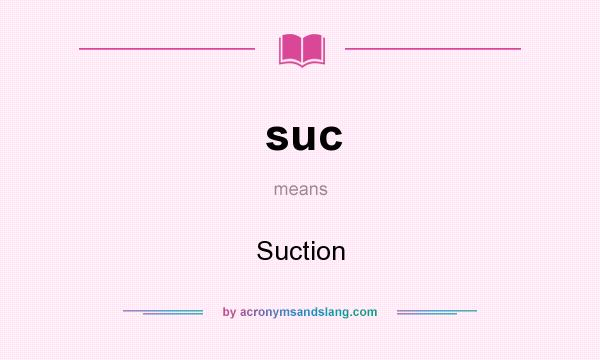 What does suc mean? It stands for Suction