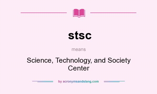 What does stsc mean? It stands for Science, Technology, and Society Center