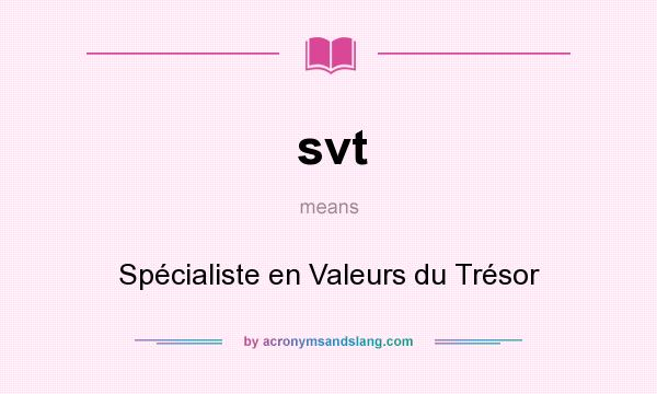 What does svt mean? It stands for Spécialiste en Valeurs du Trésor