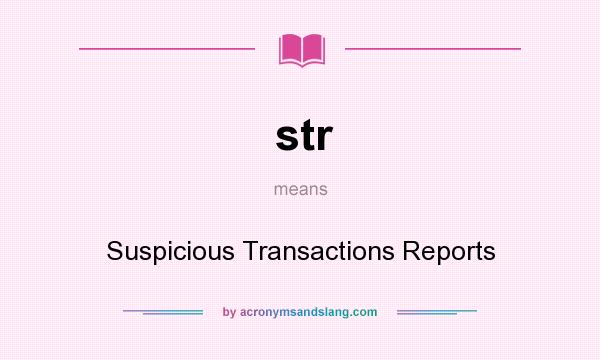 What does str mean? It stands for Suspicious Transactions Reports