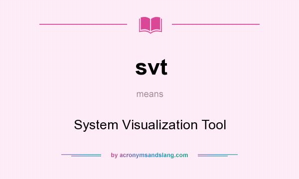 What does svt mean? It stands for System Visualization Tool