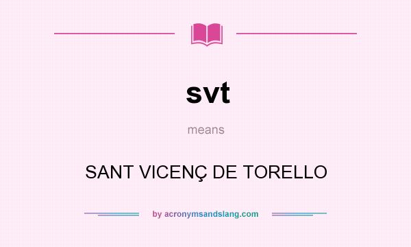 What does svt mean? It stands for SANT VICENÇ DE TORELLO