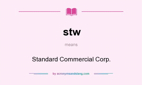 What does stw mean? It stands for Standard Commercial Corp.