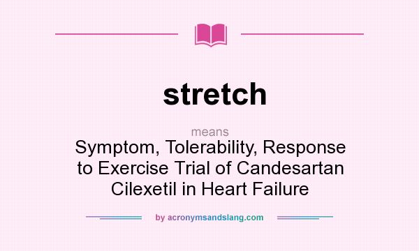 What does stretch mean? It stands for Symptom, Tolerability, Response to Exercise Trial of Candesartan Cilexetil in Heart Failure