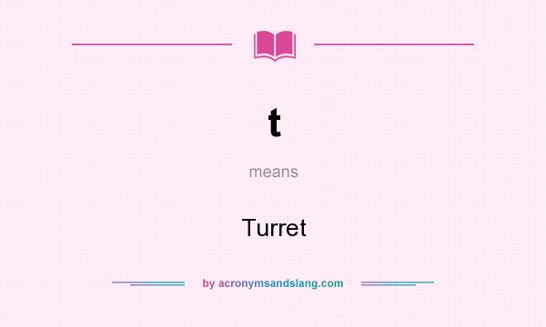 What does t mean? It stands for Turret