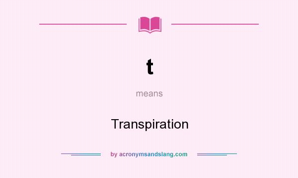 What does t mean? It stands for Transpiration