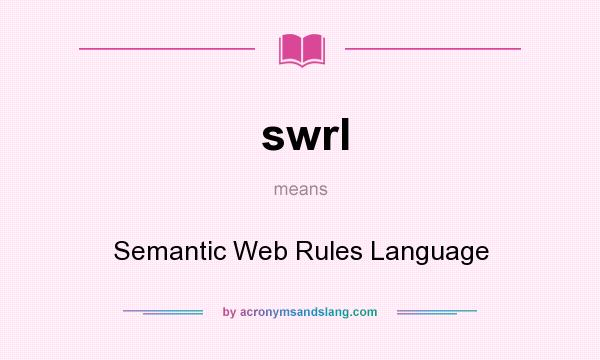 What does swrl mean? It stands for Semantic Web Rules Language