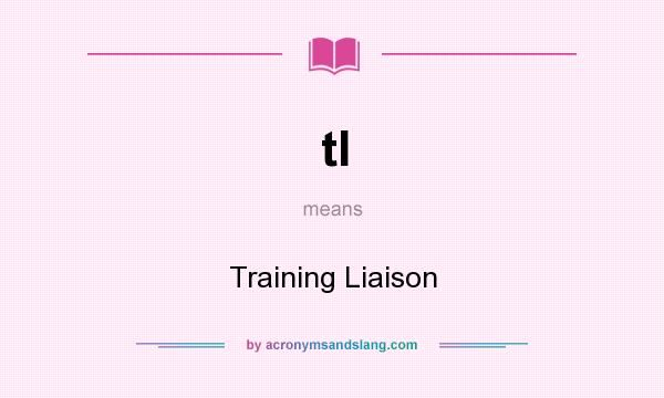 What does tl mean? It stands for Training Liaison
