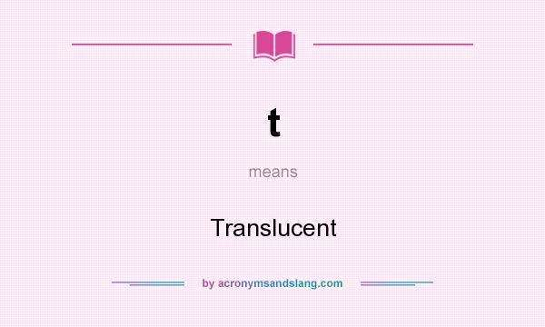 What does t mean? It stands for Translucent