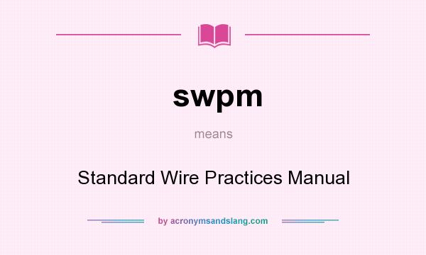 What does swpm mean? It stands for Standard Wire Practices Manual