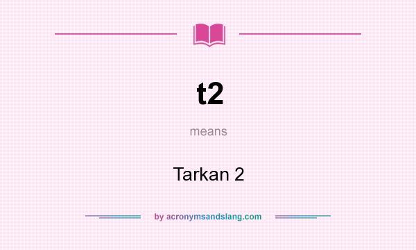 What does t2 mean? It stands for Tarkan 2