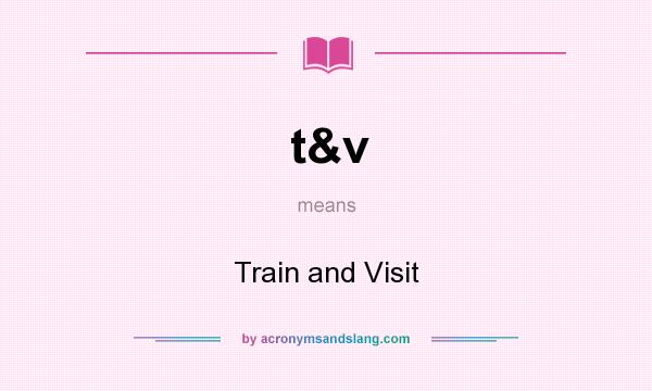 What does t&v mean? It stands for Train and Visit