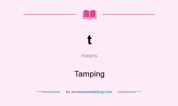 What does t mean? It stands for Tamping