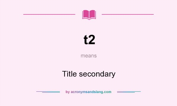 What does t2 mean? It stands for Title secondary