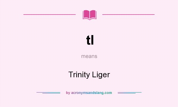 What does tl mean? It stands for Trinity Liger