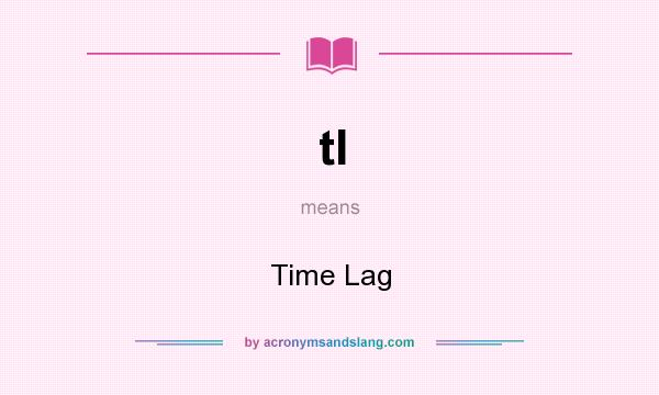 What does tl mean? It stands for Time Lag