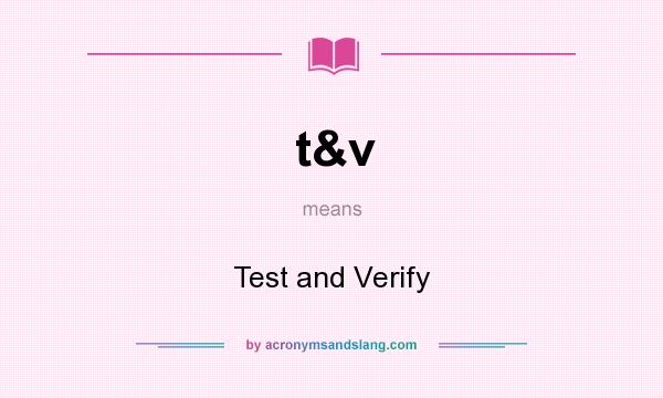 What does t&v mean? It stands for Test and Verify