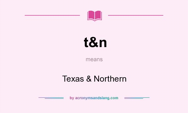 What does t&n mean? It stands for Texas & Northern