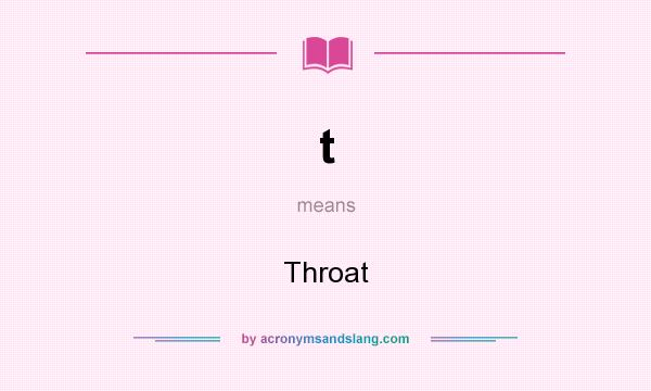 What does t mean? It stands for Throat