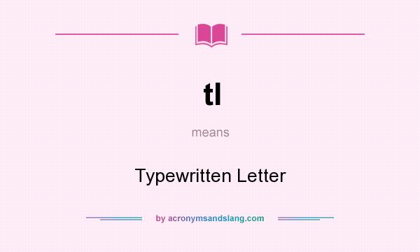 What does tl mean? It stands for Typewritten Letter