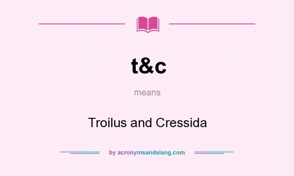 What does t&c mean? It stands for Troilus and Cressida