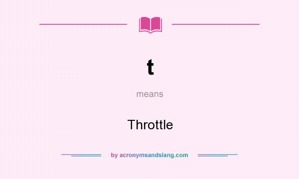 What does t mean? It stands for Throttle