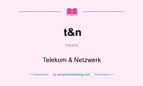 What does t&n mean? It stands for Telekom & Netzwerk