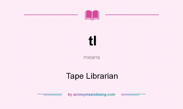 What does tl mean? It stands for Tape Librarian