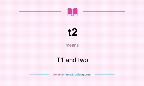 What does t2 mean? It stands for T1 and two