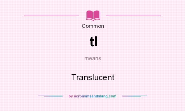 What does tl mean? It stands for Translucent